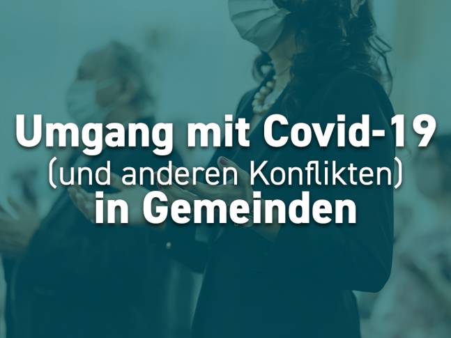 Umgang mit Covid-19 (und anderen Konflikten und Polarisierungen!) in Gemeinden